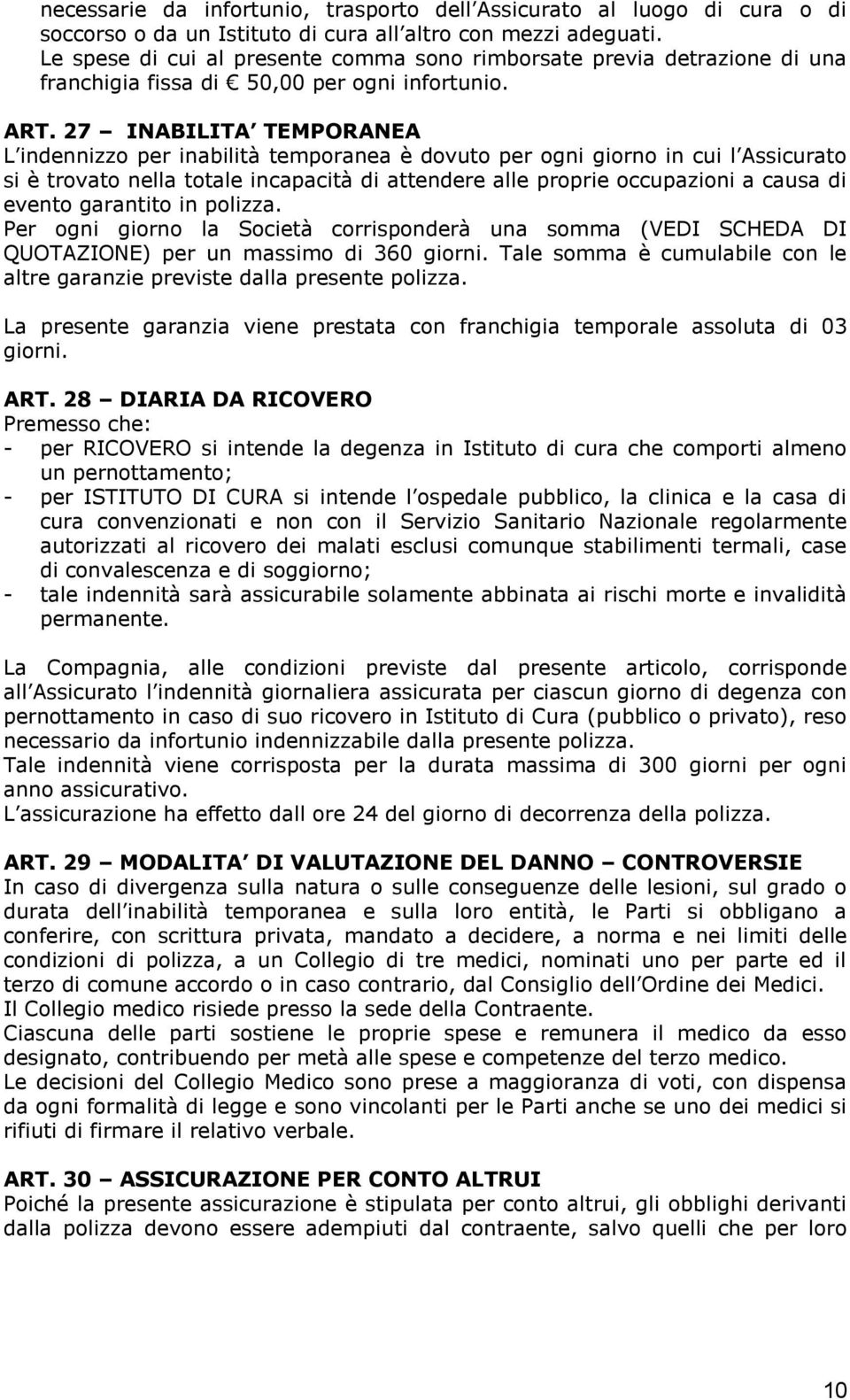 27 INABILITA TEMPORANEA L indennizzo per inabilità temporanea è dovuto per ogni giorno in cui l Assicurato si è trovato nella totale incapacità di attendere alle proprie occupazioni a causa di evento