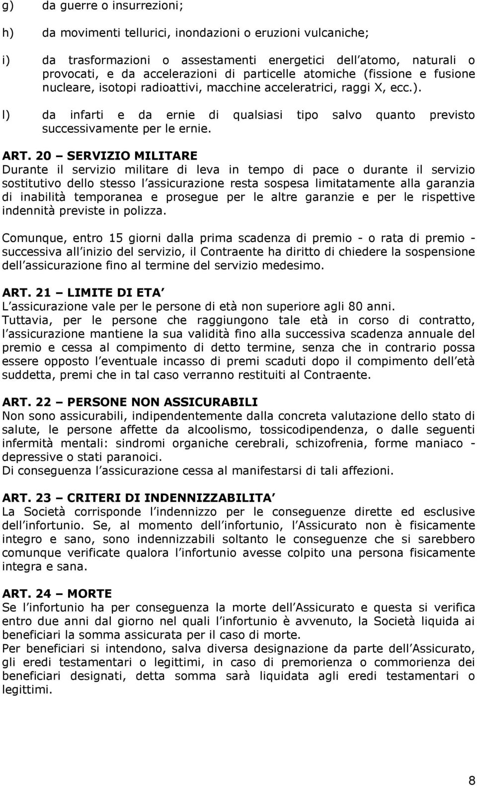 l) da infarti e da ernie di qualsiasi tipo salvo quanto previsto successivamente per le ernie. ART.