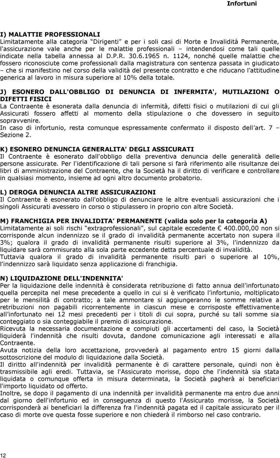 1124, nonché quelle malattie che fossero riconosciute come professionali dalla magistratura con sentenza passata in giudicato che si manifestino nel corso della validità del presente contratto e che