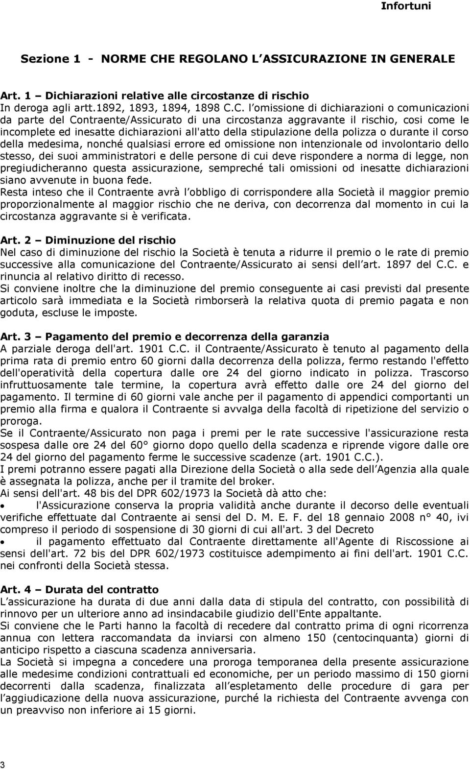 RAZIONE IN GENERALE Art. 1 Dichiarazioni relative alle circostanze di rischio In deroga agli artt.1892, 1893, 1894, 1898 C.