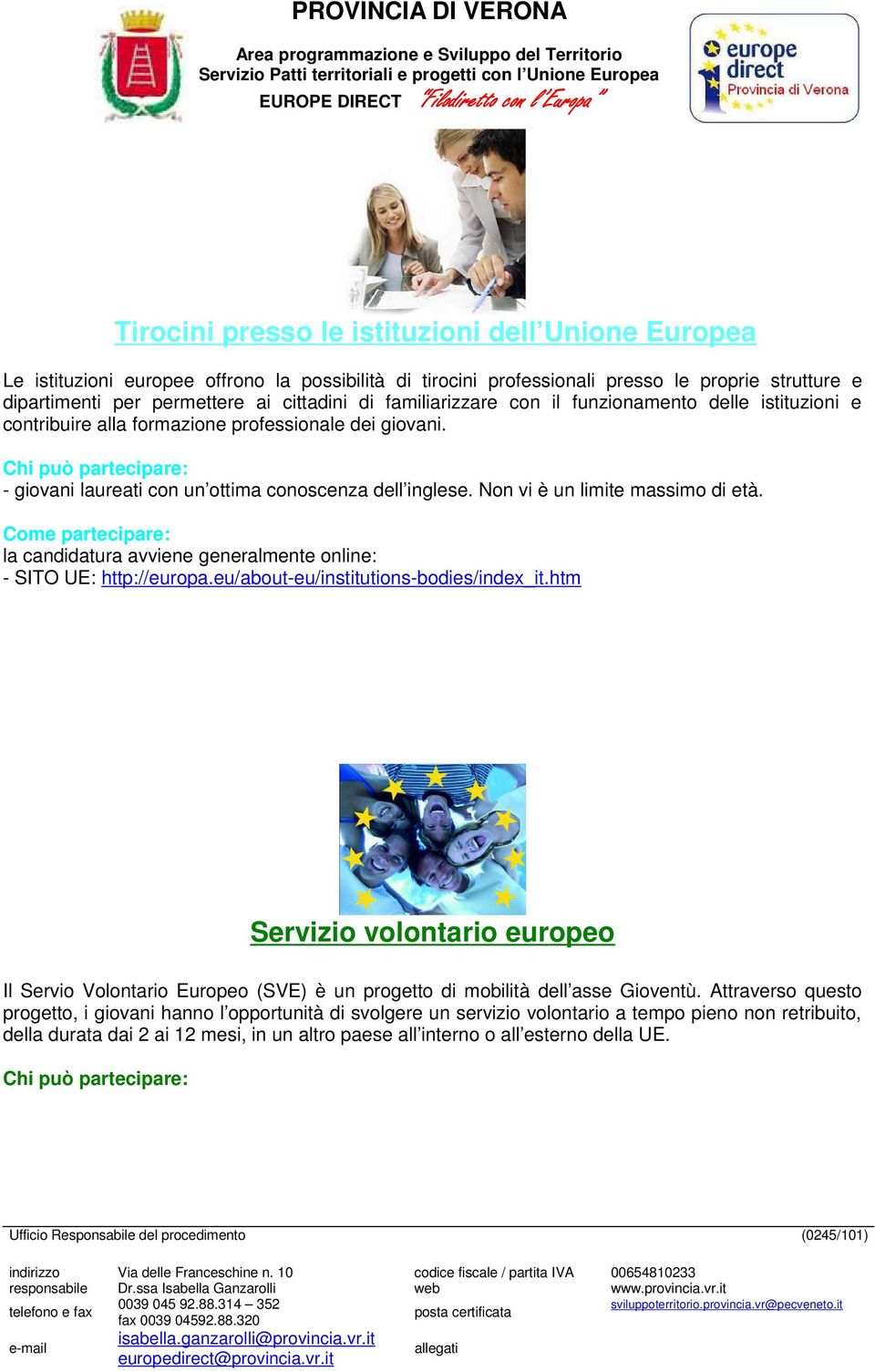 Non vi è un limite massimo di età. la candidatura avviene generalmente online: - SITO UE: http://europa.eu/about-eu/institutions-bodies/index_it.