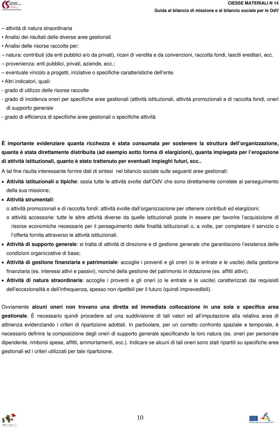 Altri indicatori, quali: - grado di utilizzo delle risorse raccolte - grado di incidenza oneri per specifiche aree gestionali (attività istituzionali, attività promozionali e di raccolta fondi, oneri