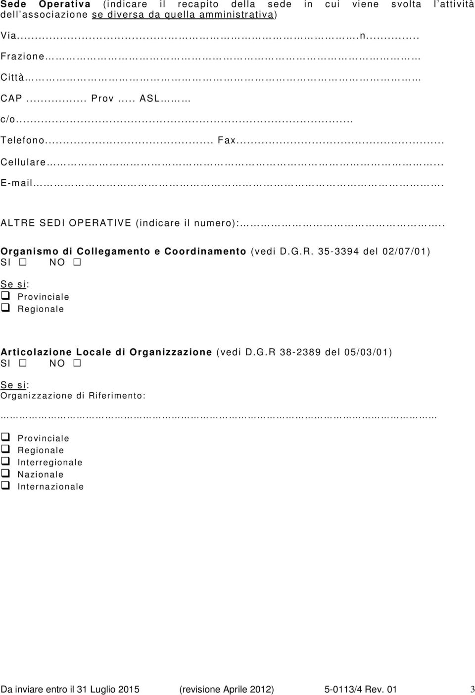 SEDI OPERATIVE (indicare il numero):.. Organismo di Collegamento e Coordinamento (vedi D.G.R. 35-3394 del 02/07/01) SI NO Se si: Provinciale Regionale Articolazione Locale di Organizzazione ( vedi D.