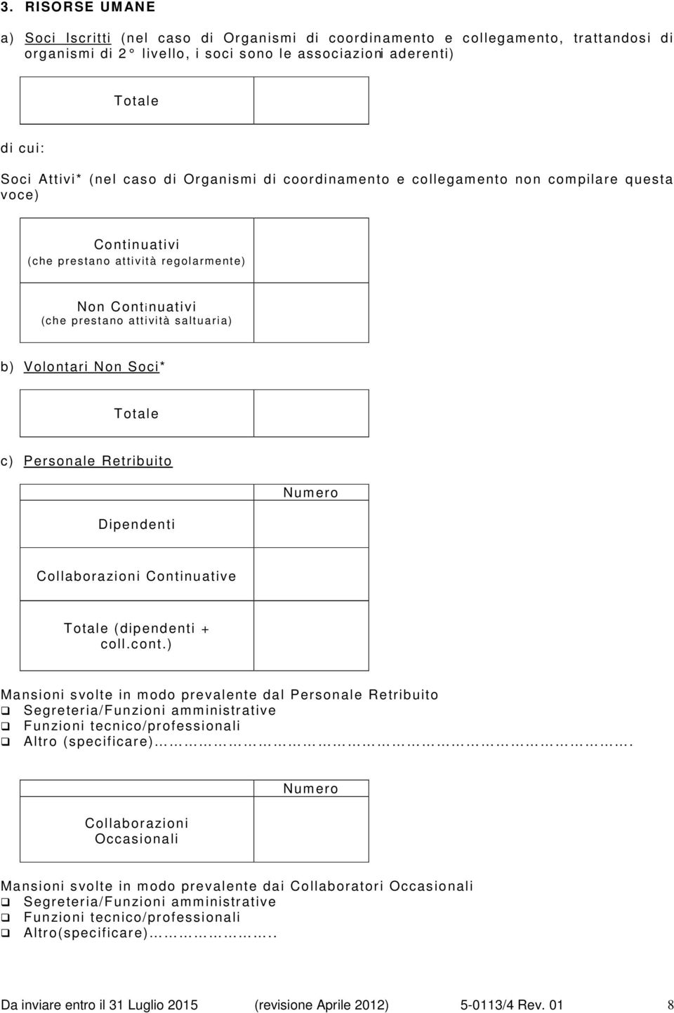 Volontari Non Soci* Totale c) Personale Retribuito Dipendenti Numero Collaborazioni Continuative Totale (dipendenti + coll.cont.