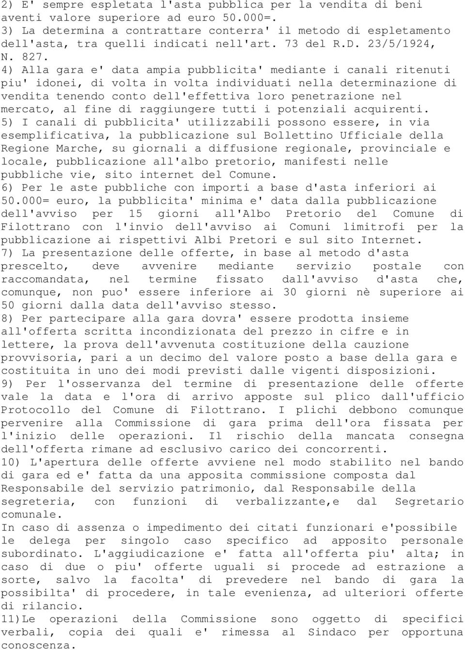 4) Alla gara e' data ampia pubblicita' mediante i canali ritenuti piu' idonei, di volta in volta individuati nella determinazione di vendita tenendo conto dell'effettiva loro penetrazione nel