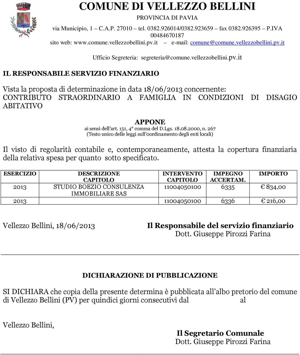 267 (Testo unico delle leggi sull 0ordinamento degli enti locali) Il visto di regolarità contabile e, contemporaneamente, attesta la copertura finanziaria della relativa spesa per quanto sotto