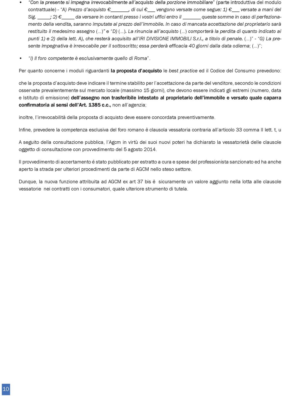 In caso di mancata accettazione del proprietario sarà restituito il medesimo assegno ( ) e D) ( ). La rinuncia all acquisto ( ) comporterà la perdita di quanto indicato ai punti 1) e 2) della lett.