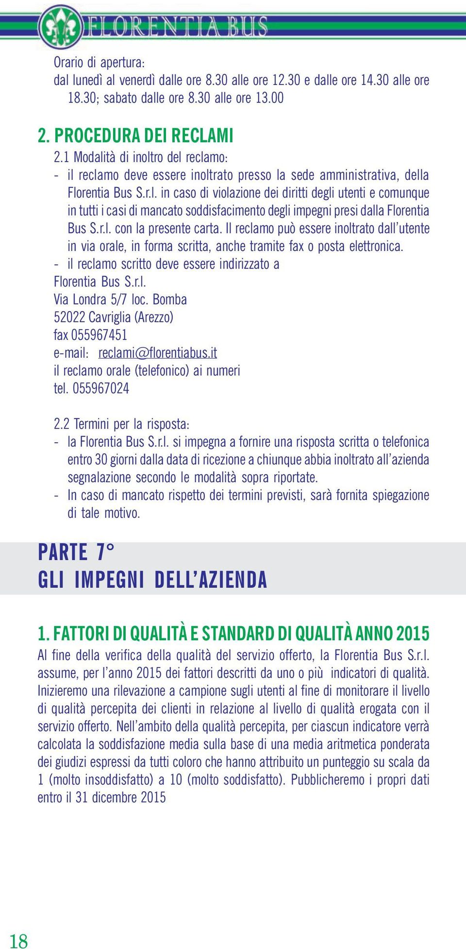 r.l. con la presente carta. Il reclamo può essere inoltrato dall utente in via orale, in forma scritta, anche tramite fax o posta elettronica.