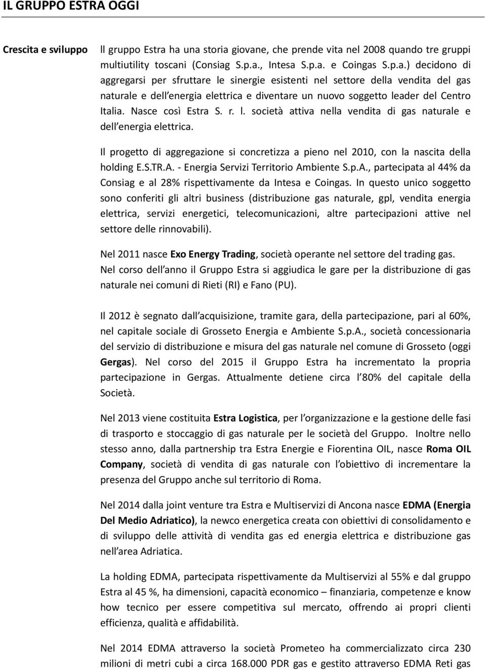 ha una storia giovane, che prende vita nel 2008 quando tre gruppi multiutility toscani (Consiag S.p.a., Intesa S.p.a. e Coingas S.p.a.) decidono di aggregarsi per sfruttare le sinergie esistenti nel settore della vendita del gas naturale e dell energia elettrica e diventare un nuovo soggetto leader del Centro Italia.