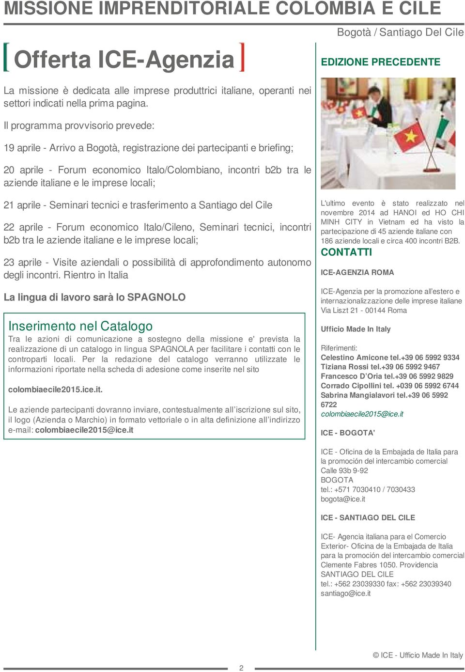 imprese locali; Bogotà / Santiago Del Cile EDIZIONE PRECEDENTE 21 aprile - Seminari tecnici e trasferimento a Santiago del Cile 22 aprile - Forum economico Italo/Cileno, Seminari tecnici, incontri