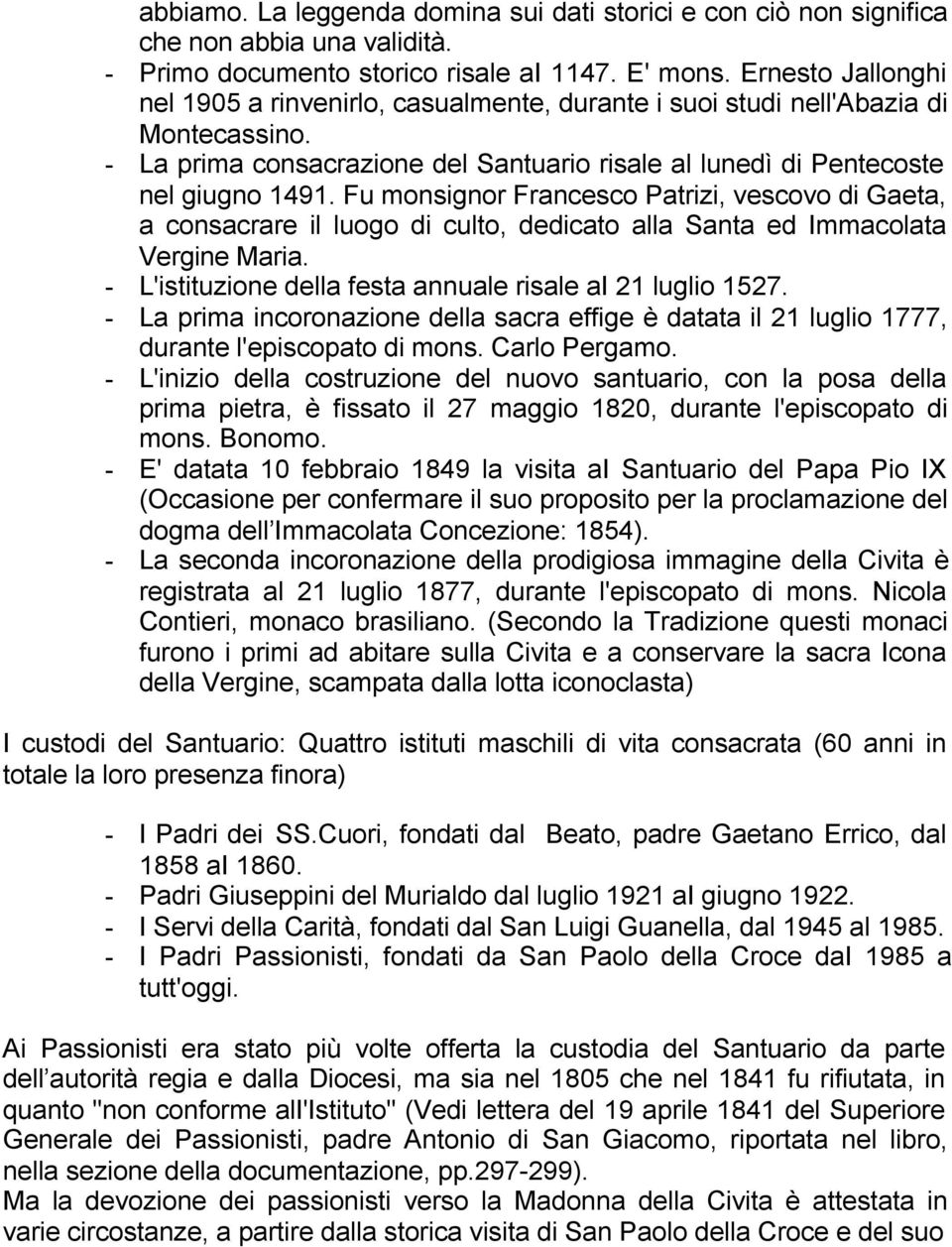 Fu monsignor Francesco Patrizi, vescovo di Gaeta, a consacrare il luogo di culto, dedicato alla Santa ed Immacolata Vergine Maria. - L'istituzione della festa annuale risale ai 21 luglio 1527.