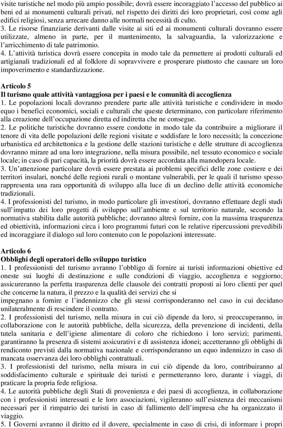 Le risorse finanziarie derivanti dalle visite ai siti ed ai monumenti culturali dovranno essere utilizzate, almeno in parte, per il mantenimento, la salvaguardia, la valorizzazione e l arricchimento