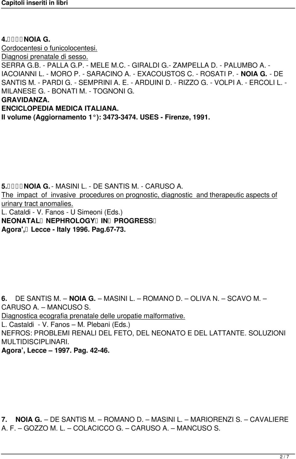 ENCICLOPEDIA MEDICA ITALIANA. II volume (Aggiornamento 1 ): 3473-3474. USES - Firenze, 1991. 5. NOIA G. - MASINI L. - DE SANTIS M. - CARUSO A.