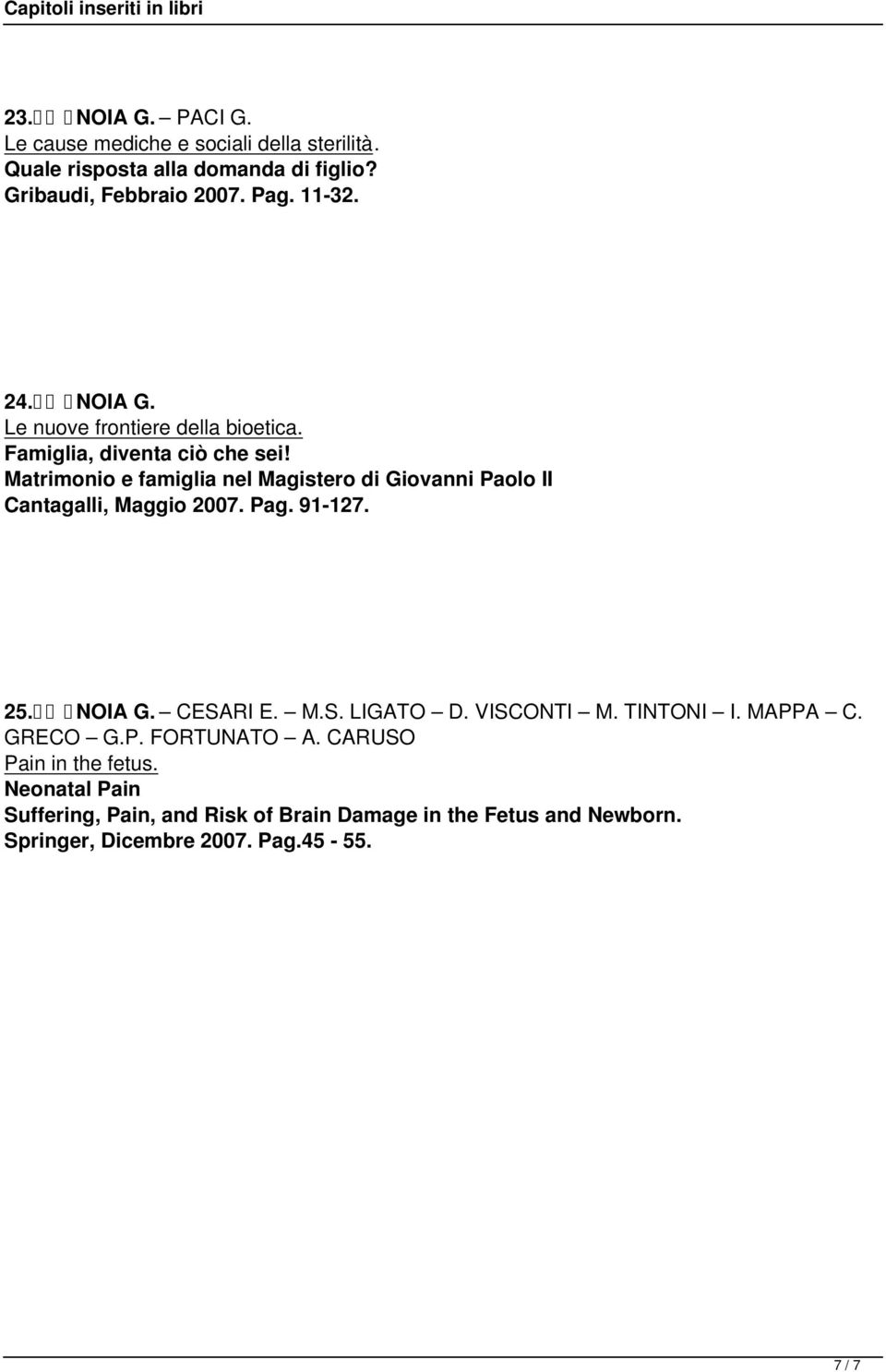 Matrimonio e famiglia nel Magistero di Giovanni Paolo II Cantagalli, Maggio 2007. Pag. 91-127. 25. NOIA G. CESARI E. M.S. LIGATO D.