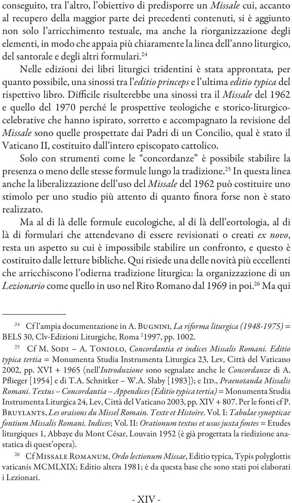24 Nelle edizioni dei libri liturgici tridentini è stata approntata, per quanto possibile, una sinossi tra l editio princeps e l ultima editio typica del rispettivo libro.