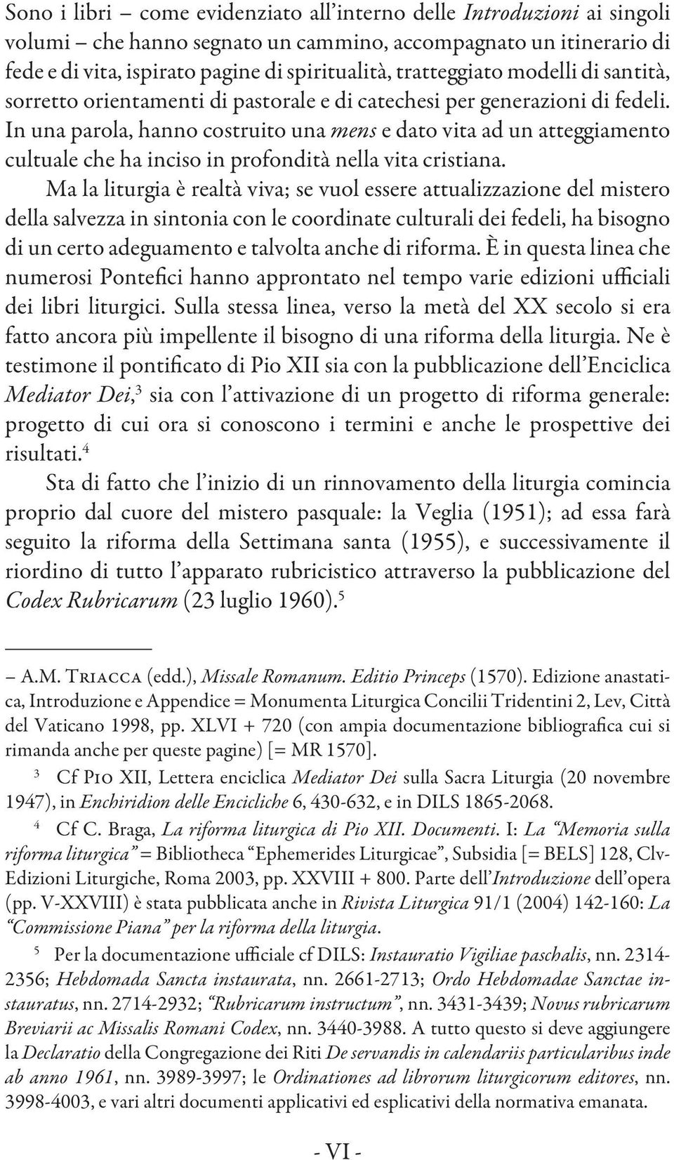 In una parola, hanno costruito una mens e dato vita ad un atteggiamento cultuale che ha inciso in profondità nella vita cristiana.