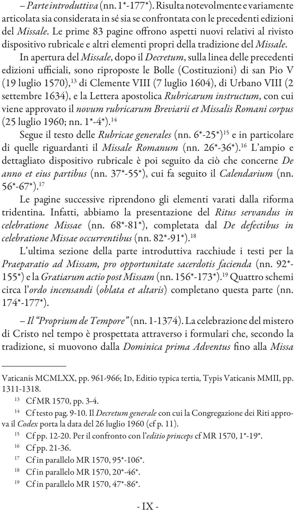 In apertura del Missale, dopo il Decretum, sulla linea delle precedenti edizioni ufficiali, sono riproposte le Bolle (Costituzioni) di san Pio V (19 luglio 1570), 13 di Clemente VIII (7 luglio 1604),