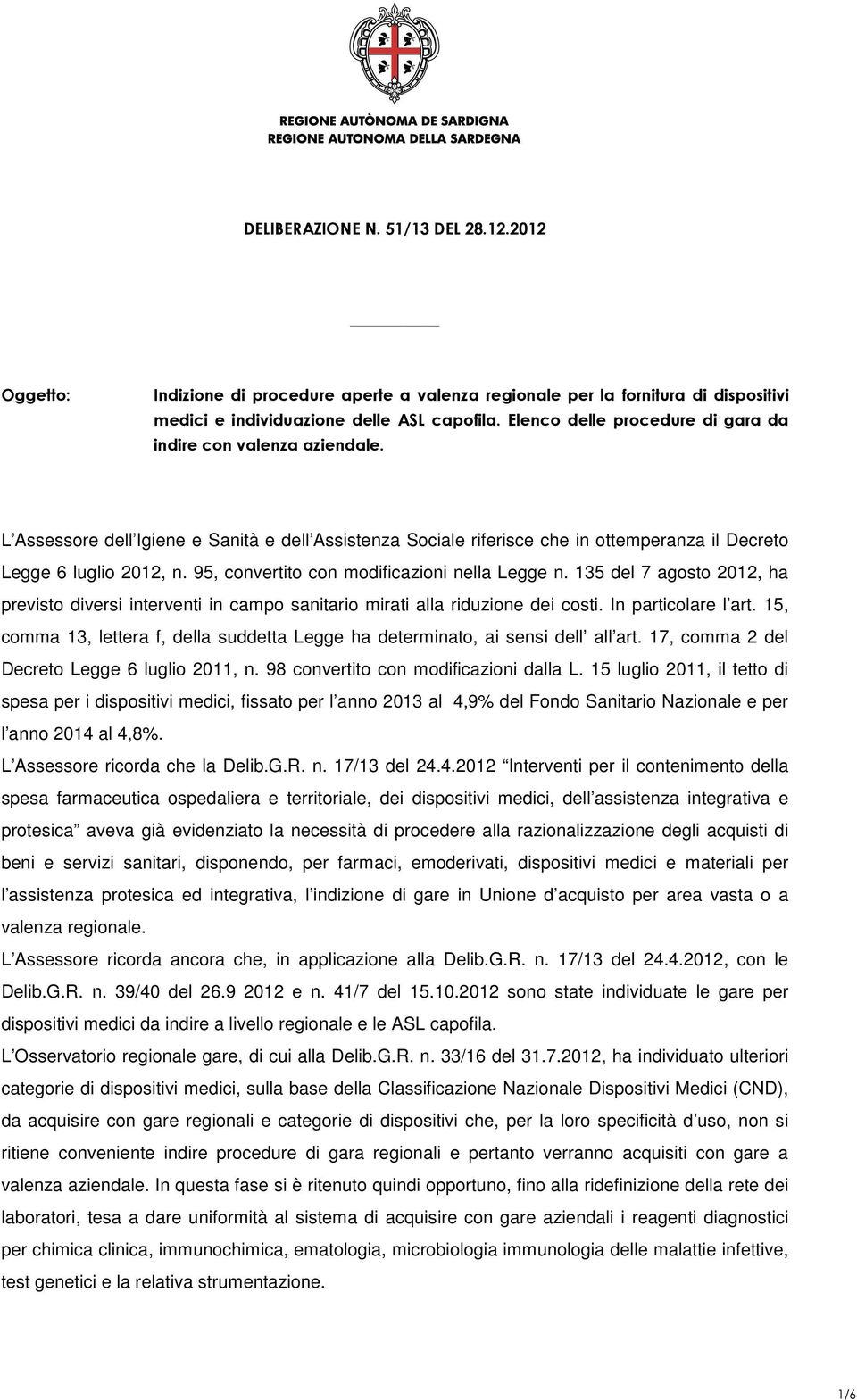 135 del 7 agosto 2012, ha previsto diversi interventi in campo sanitario mirati alla riduzione dei costi. In particolare l art.