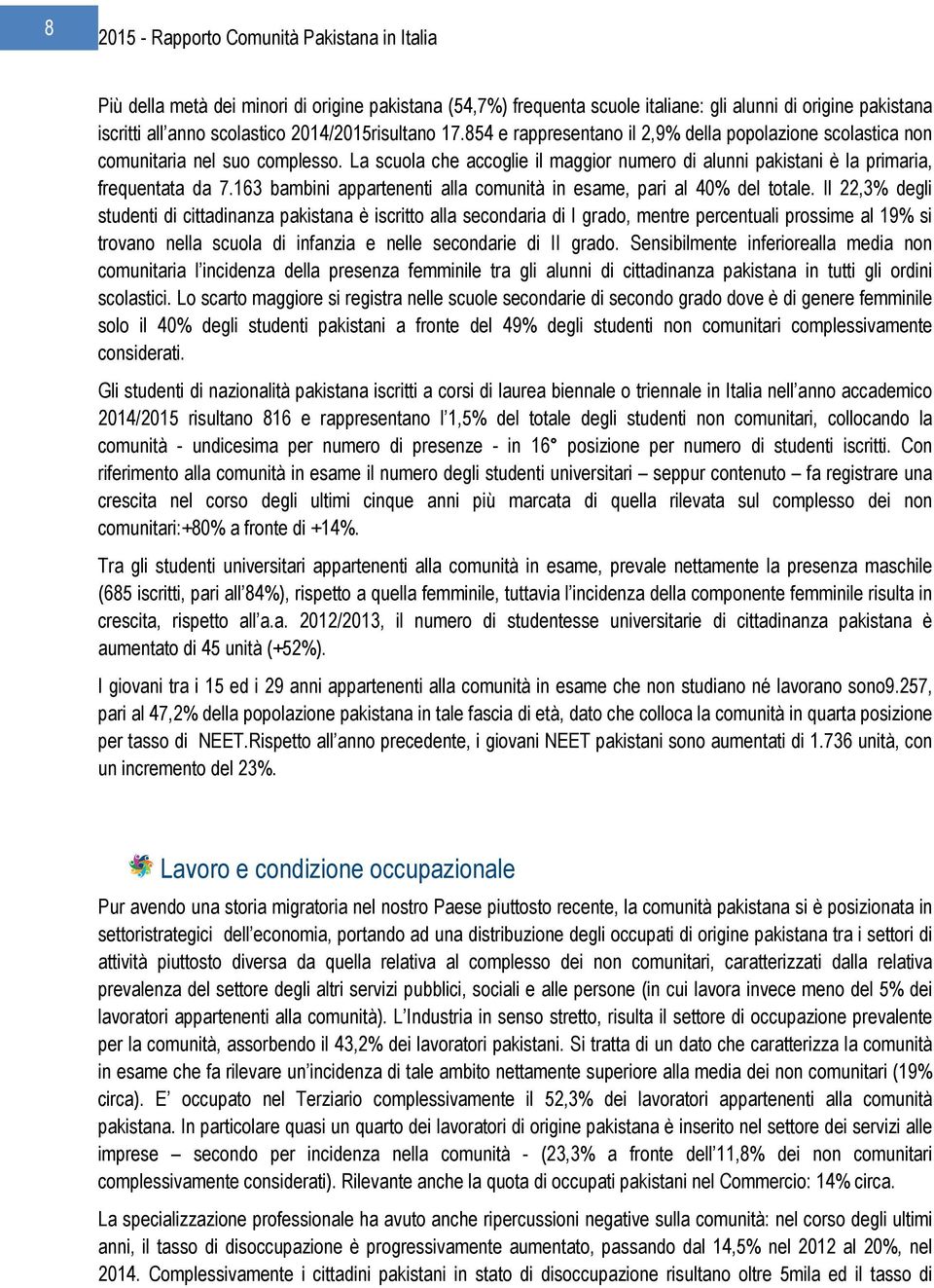 La scuola che accoglie il maggior numero di alunni pakistani è la primaria, frequentata da 7.163 bambini appartenenti alla comunità in esame, pari al 40% del totale.