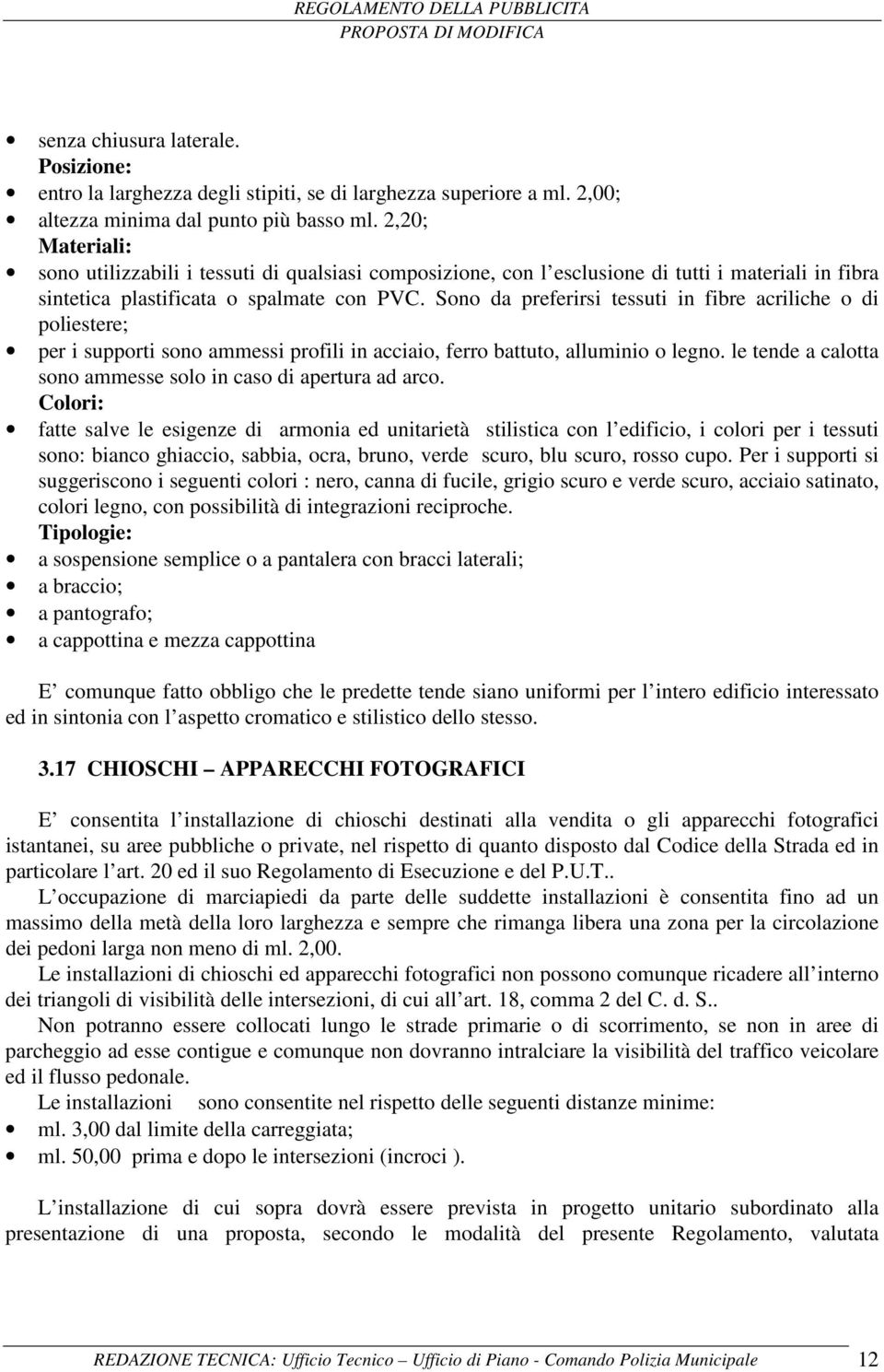 Sono da preferirsi tessuti in fibre acriliche o di poliestere; per i supporti sono ammessi profili in acciaio, ferro battuto, alluminio o legno.