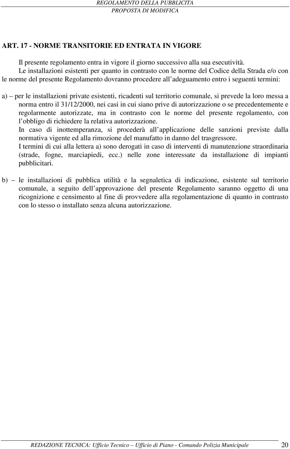 le installazioni private esistenti, ricadenti sul territorio comunale, si prevede la loro messa a norma entro il 31/12/2000, nei casi in cui siano prive di autorizzazione o se precedentemente e