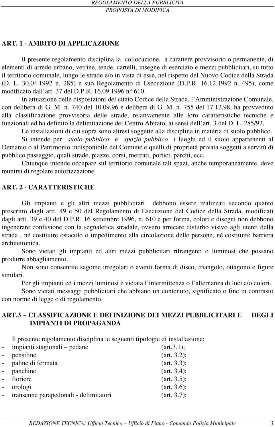 R. 16.12.1992 n. 495), come modificato dall art. 37 del D.P.R. 16.09.1996 n 610. In attuazione delle disposizioni del citato Codice della Strada, l Amministrazione Comunale, con delibera di G. M. n. 740 del 10.