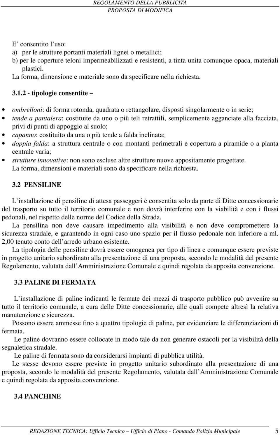 2 - tipologie consentite ombrelloni: di forma rotonda, quadrata o rettangolare, disposti singolarmente o in serie; tende a pantalera: costituite da uno o più teli retrattili, semplicemente agganciate