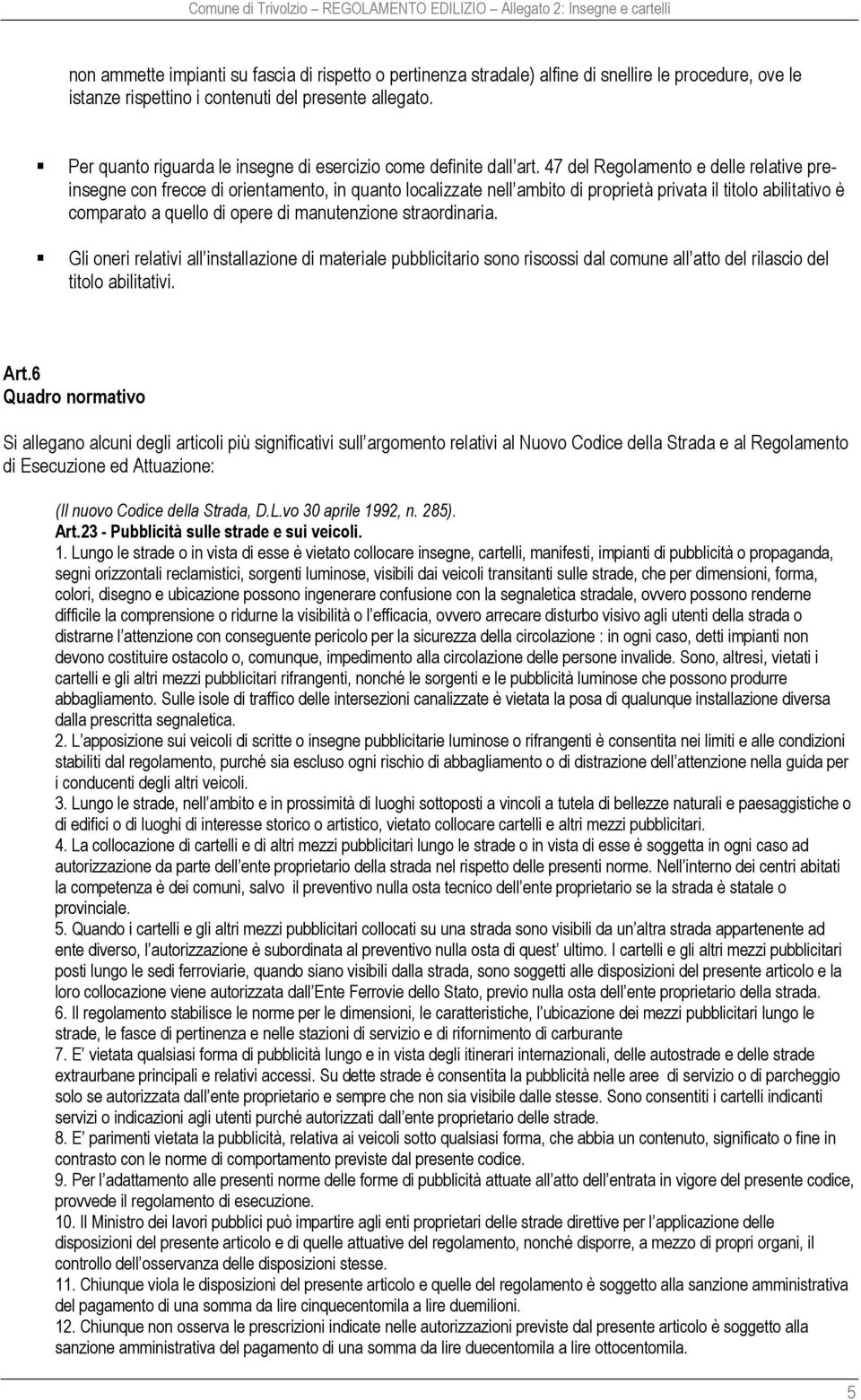 47 del Regolamento e delle relative preinsegne con frecce di orientamento, in quanto localizzate nell ambito di proprietà privata il titolo abilitativo è comparato a quello di opere di manutenzione