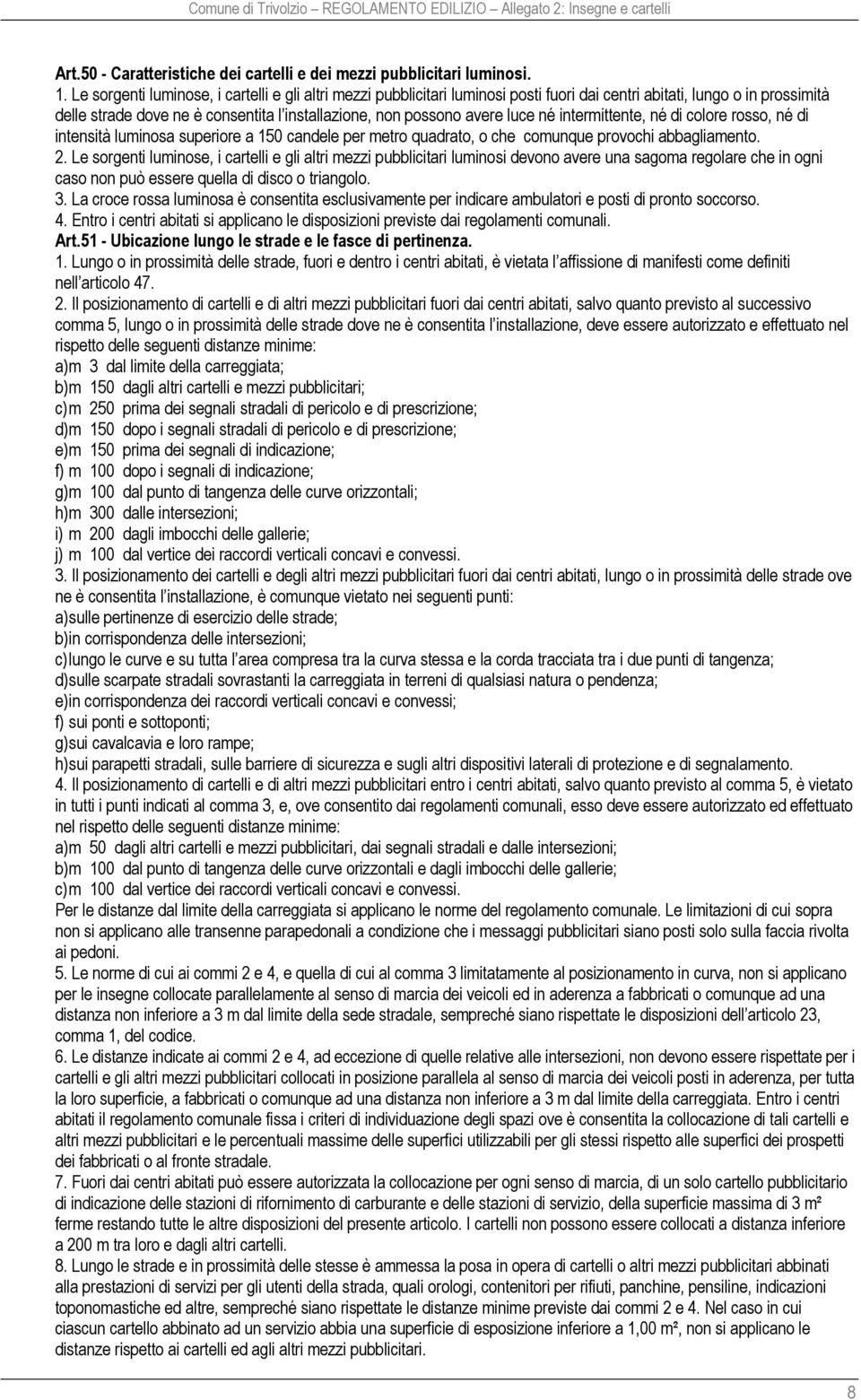 luce né intermittente, né di colore rosso, né di intensità luminosa superiore a 150 candele per metro quadrato, o che comunque provochi abbagliamento. 2.