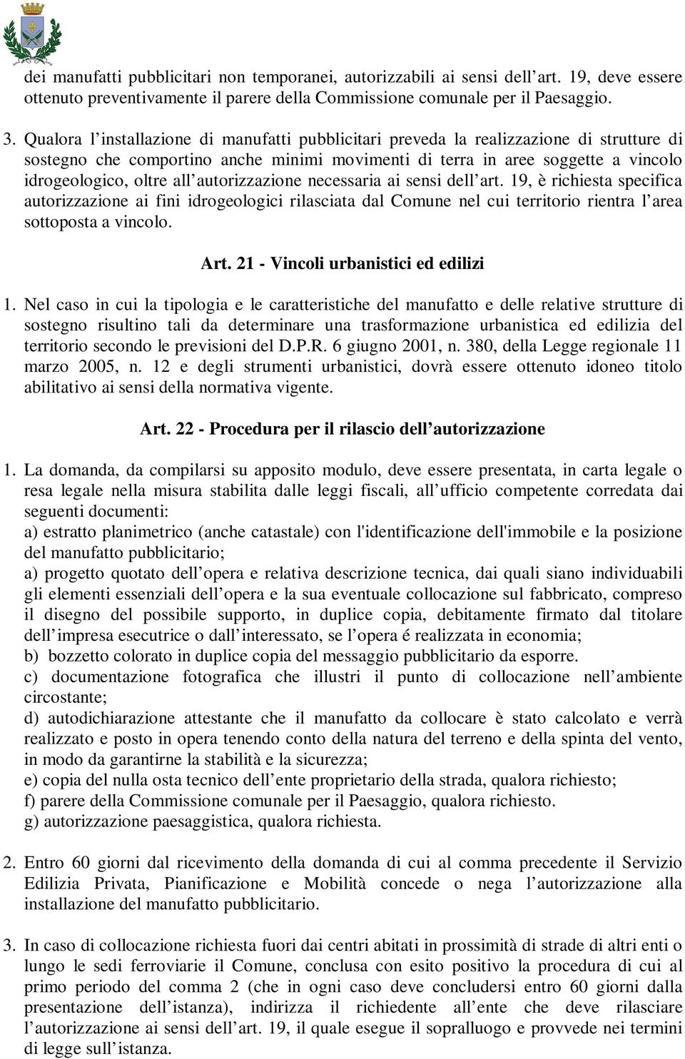 autorizzazione necessaria ai sensi dell art. 19, è richiesta specifica autorizzazione ai fini idrogeologici rilasciata dal Comune nel cui territorio rientra l area sottoposta a vincolo. Art.