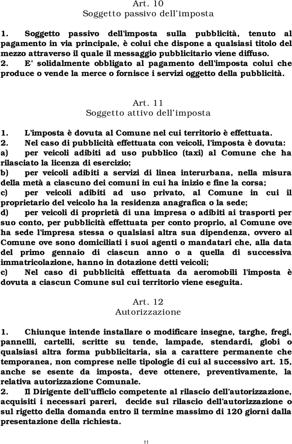 E solidalmente obbligato al pagamento dell imposta colui che produce o vende la merce o fornisce i servizi oggetto della pubblicità. Art. 11 Soggetto attivo dell imposta 1.