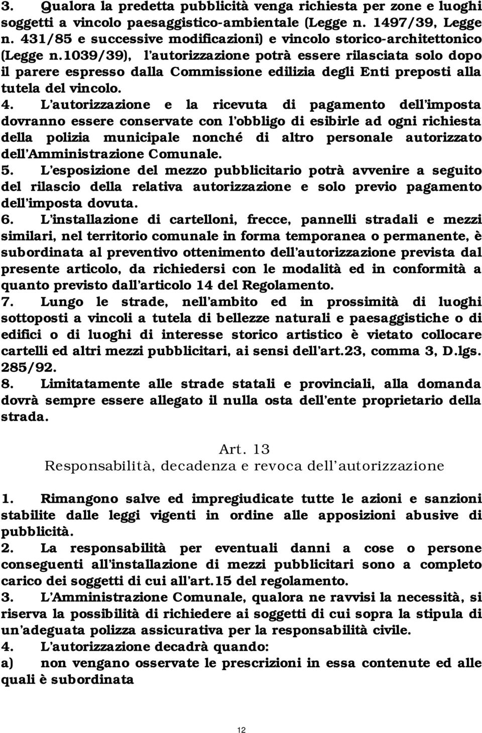 1039/39), l autorizzazione potrà essere rilasciata solo dopo il parere espresso dalla Commissione edilizia degli Enti preposti alla tutela del vincolo. 4.