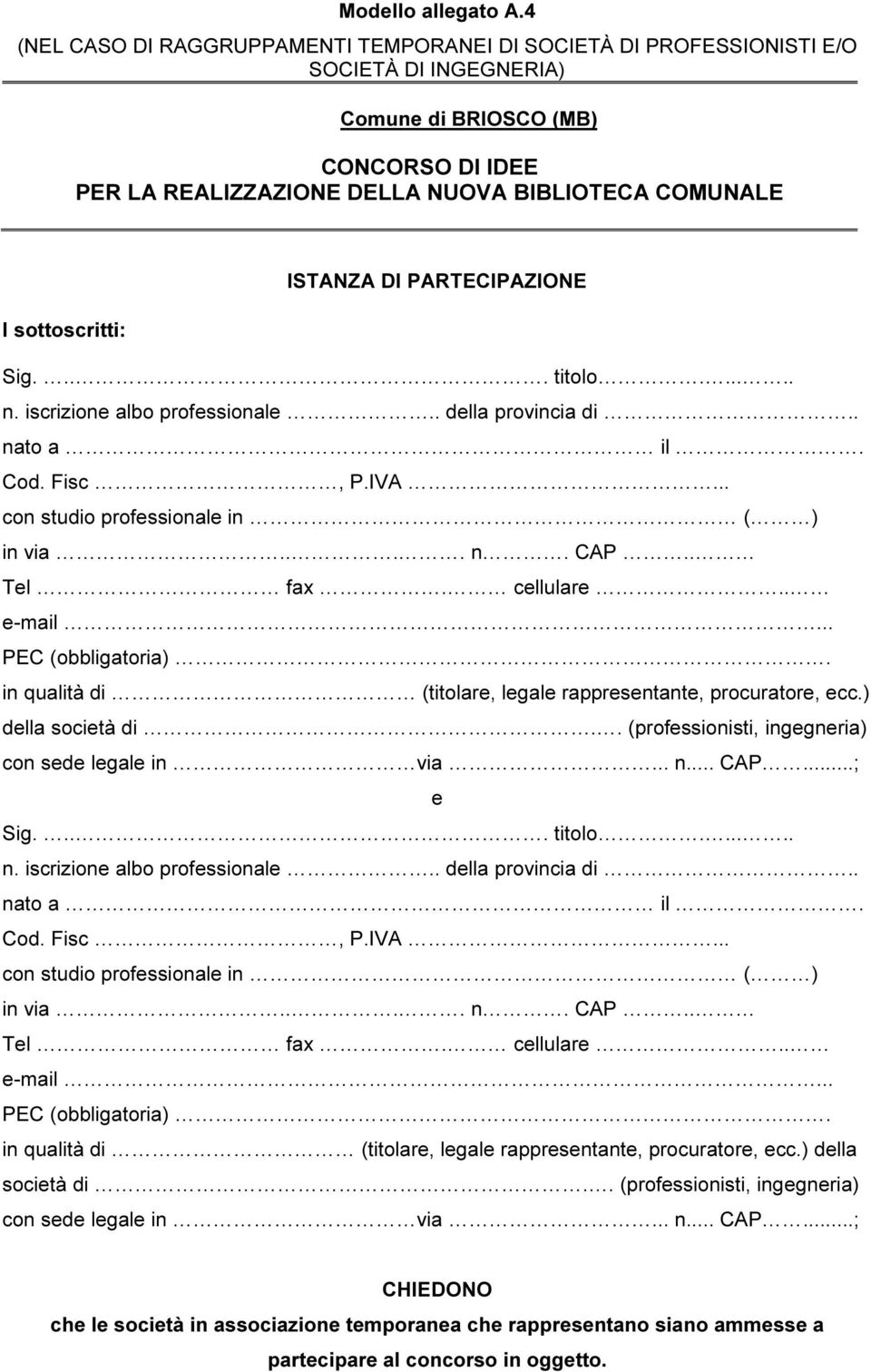 ..; e Sig.... titolo...... e-mail...; CHIEDONO che le società in associazione temporanea che rappresentano siano ammesse a partecipare al concorso in oggetto.