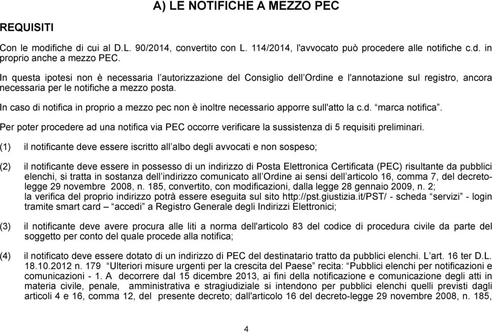 In caso di notifica in proprio a mezzo pec non è inoltre necessario apporre sull'atto la c.d. marca notifica.