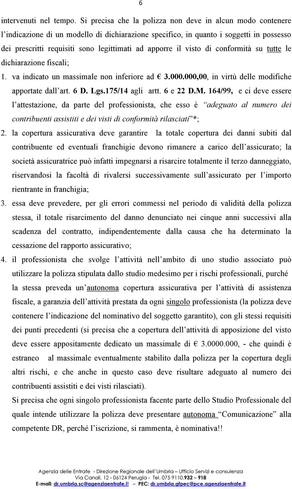 apporre il visto di conformità su tutte le dichiarazione fiscali; 1. va indicato un massimale non inferiore ad 3.000.000,00, in virtù delle modifiche apportate dall art. 6 D. Lgs.175/14 agli artt.