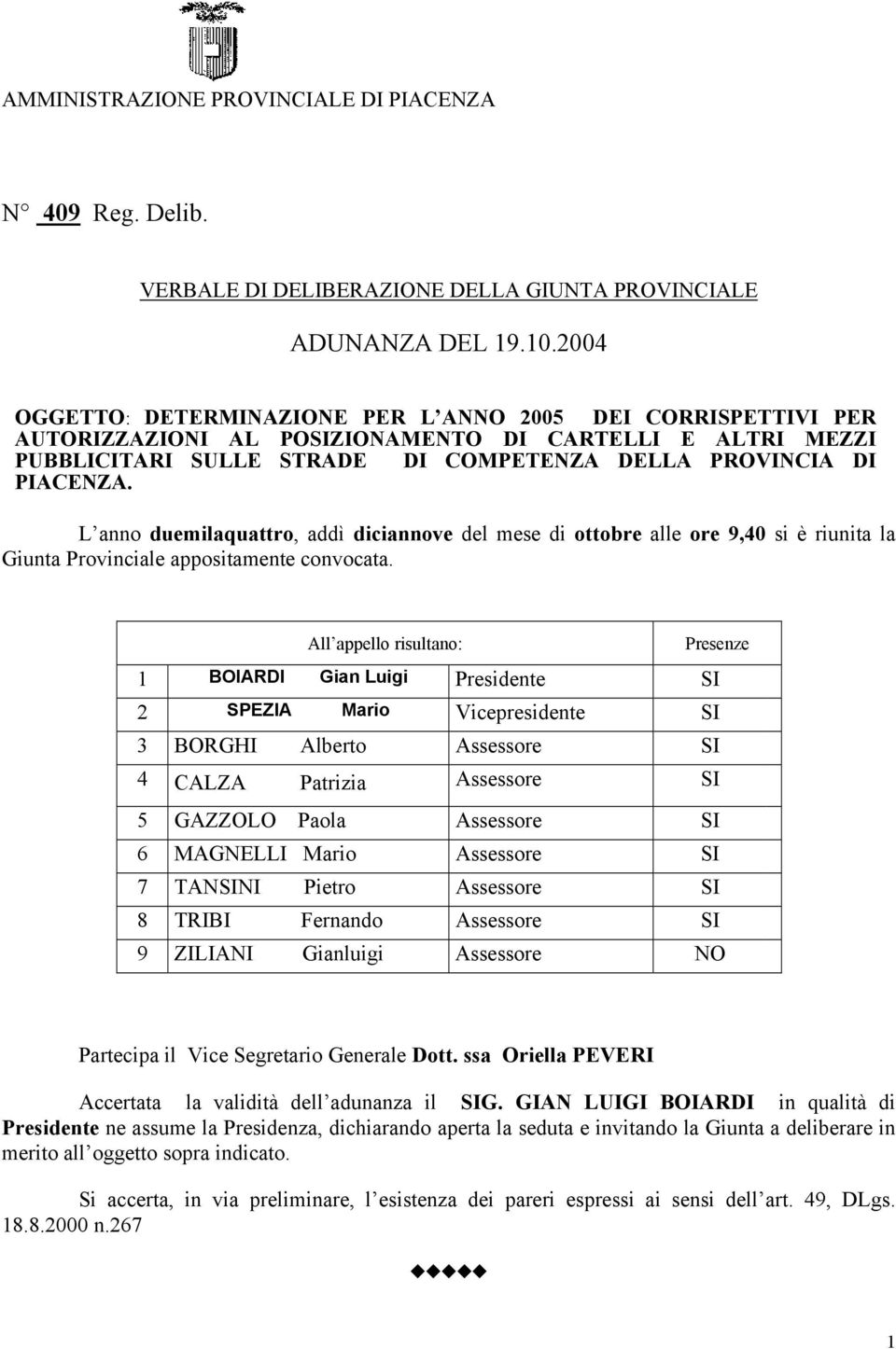 L anno duemilaquattro, addì diciannove del mese di ottobre alle ore 9,40 si è riunita la Giunta Provinciale appositamente convocata.