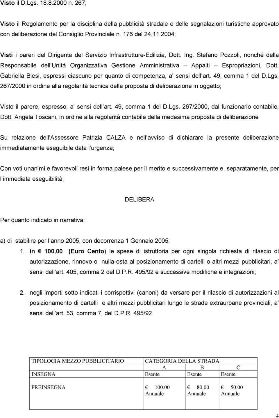 Stefano Pozzoli, nonché della Responsabile dell Unità Organizzativa Gestione Amministrativa Appalti Espropriazioni, Dott. Gabriella Blesi, espressi ciascuno per quanto di competenza, a sensi dell art.