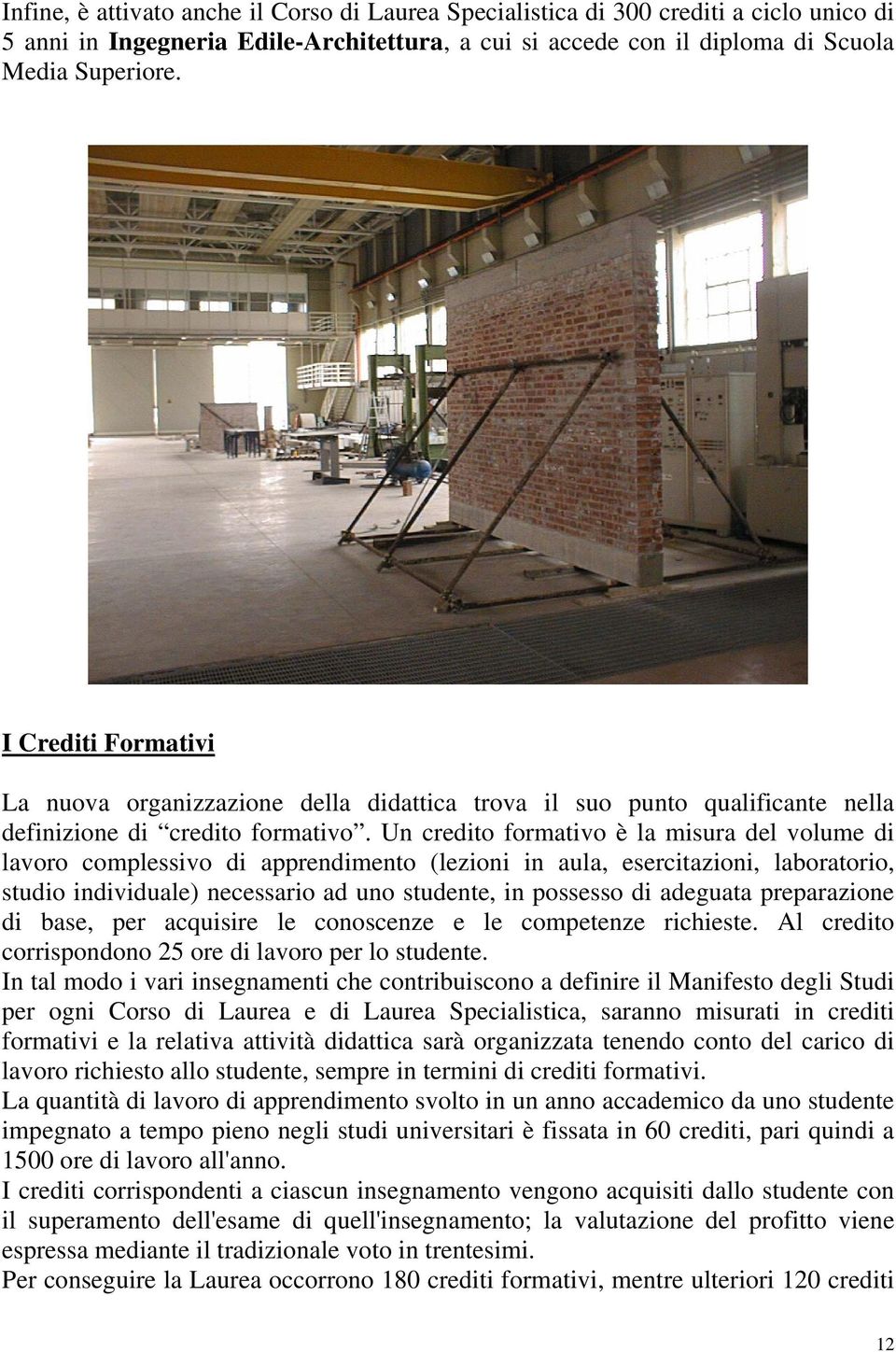 Un credito formativo è la misura del volume di lavoro complessivo di apprendimento (lezioni in aula, esercitazioni, laboratorio, studio individuale) necessario ad uno studente, in possesso di