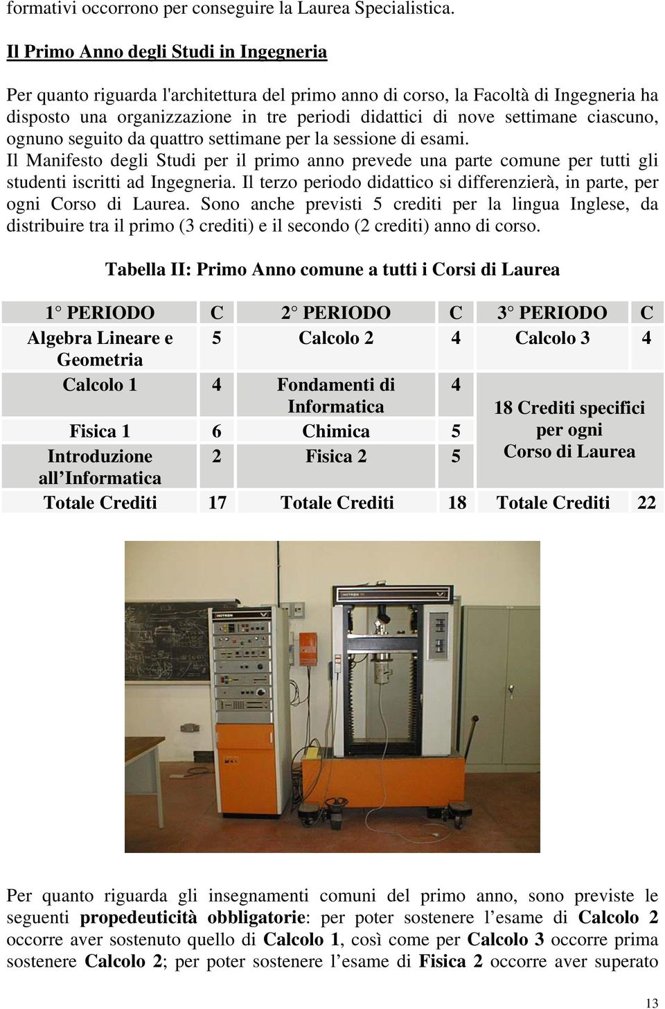 ciascuno, ognuno seguito da quattro settimane per la sessione di esami. Il Manifesto degli Studi per il primo anno prevede una parte comune per tutti gli studenti iscritti ad Ingegneria.