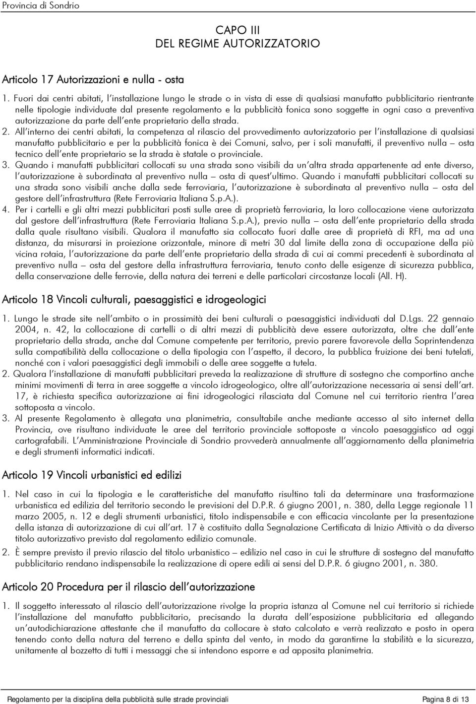 fonica sono soggette in ogni caso a preventiva autorizzazione da parte dell ente proprietario della strada. 2.