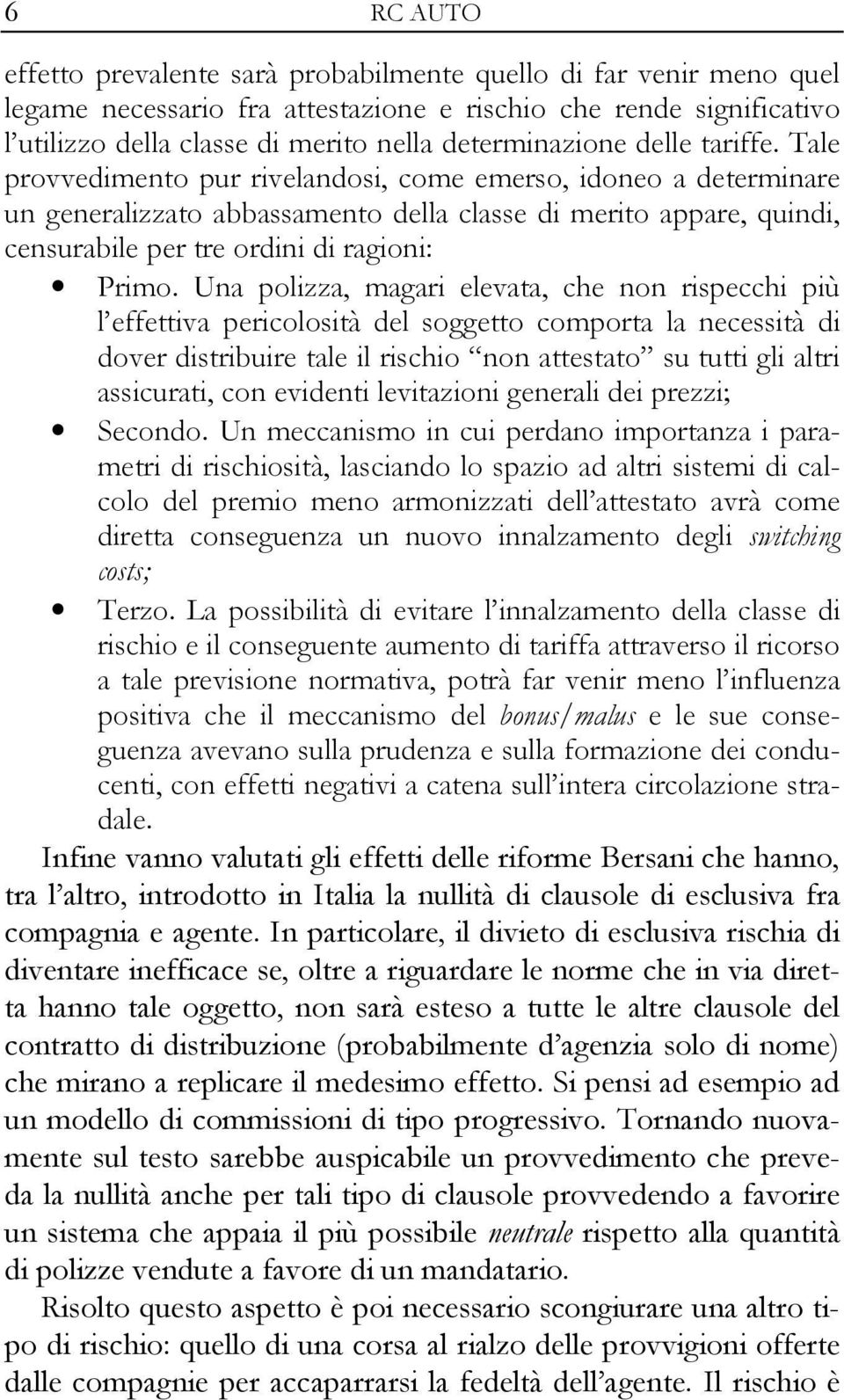 Tale provvedimento pur rivelandosi, come emerso, idoneo a determinare un generalizzato abbassamento della classe di merito appare, quindi, censurabile per tre ordini di ragioni: Primo.