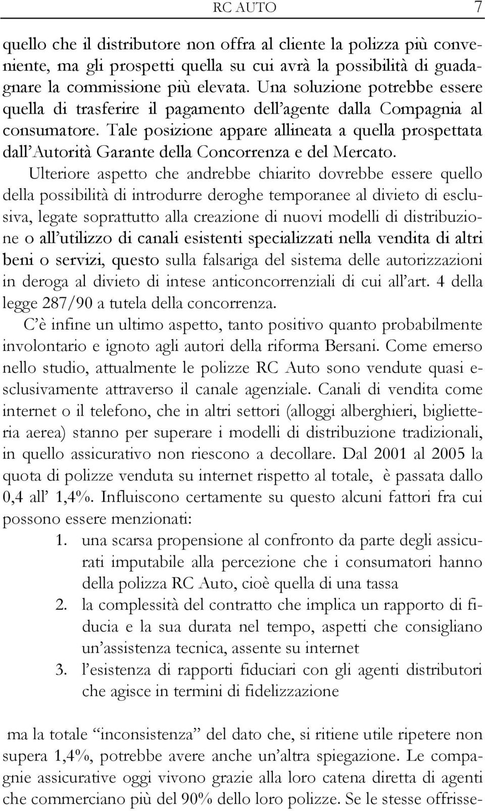 Tale posizione appare allineata a quella prospettata dall Autorità Garante della Concorrenza e del Mercato.