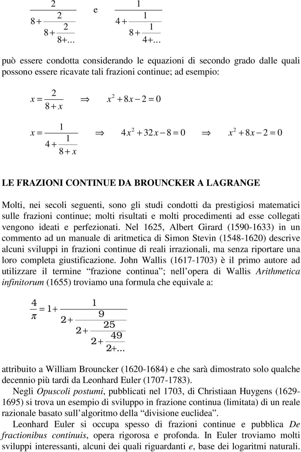 .. può essee codotta cosideado le equazioi di secodo gado dalle quali possoo essee icavate tali fazioi cotiue; ad esempio: x = x 8x = 8 x x = 4x x 8 = x 8x = 4 8 x LE FRAZIONI CONTINUE DA BROUNCKER A