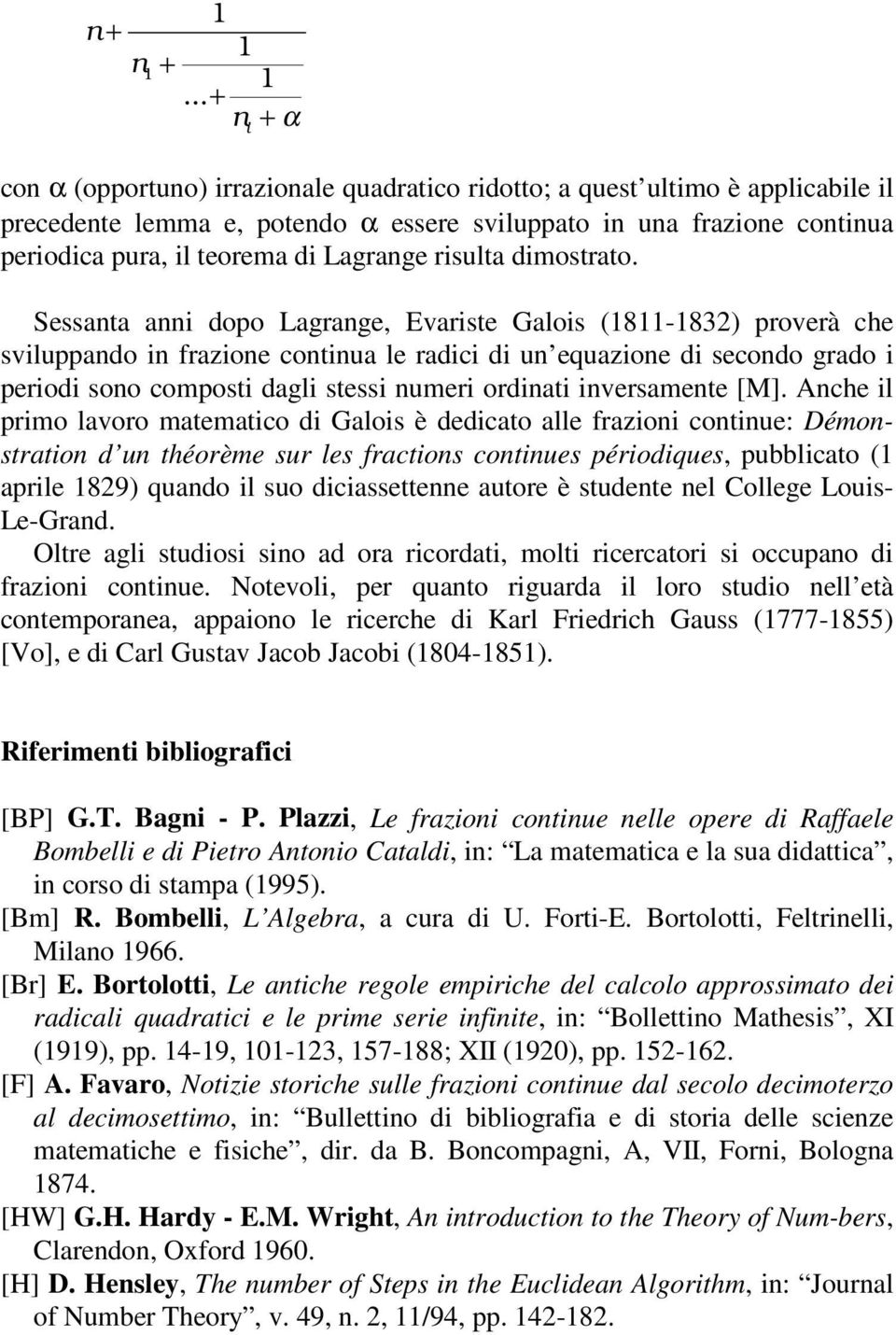 Ache il pimo lavoo matematico di Galois è dedicato alle fazioi cotiue: Démostatio d u théoème su les factios cotiues péiodiques, pulicato ( apile 89) quado il suo diciassettee autoe è studete el