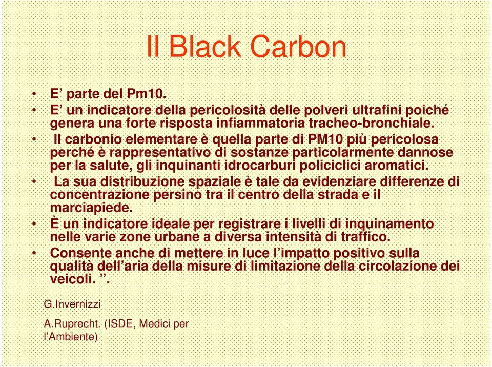 La sua distribuzione spaziale è tale da evidenziare differenze di concentrazione persino tra il centro della strada e il marciapiede.