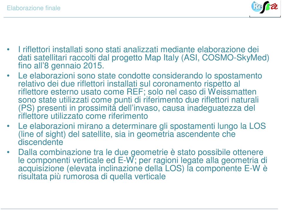 state utilizzati come punti di riferimento due riflettori naturali (PS) presenti in prossimità dell invaso, causa inadeguatezza del riflettore utilizzato come riferimento Le elaborazioni mirano a