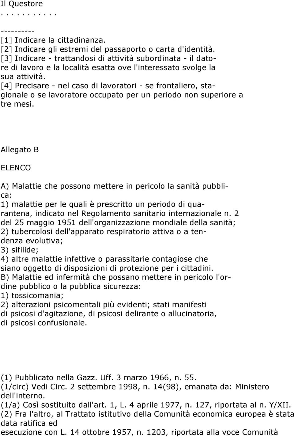 [4] Precisare - nel caso di lavoratori - se frontaliero, stagionale o se lavoratore occupato per un periodo non superiore a tre mesi.