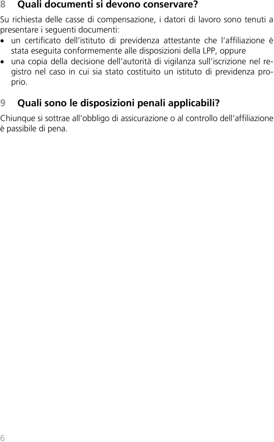 previdenza attestante che l affiliazione è stata eseguita conformemente alle disposizioni della LPP, oppure una copia della decisione dell autorità