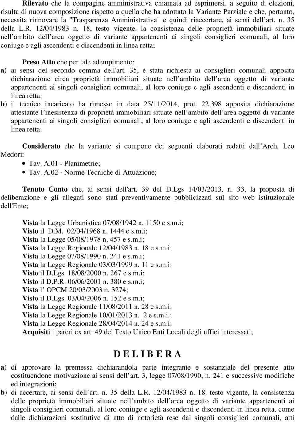 18, testo vigente, la consistenza delle proprietà immobiliari situate nell ambito dell area oggetto di variante appartenenti ai singoli consiglieri comunali, al loro coniuge e agli ascendenti e