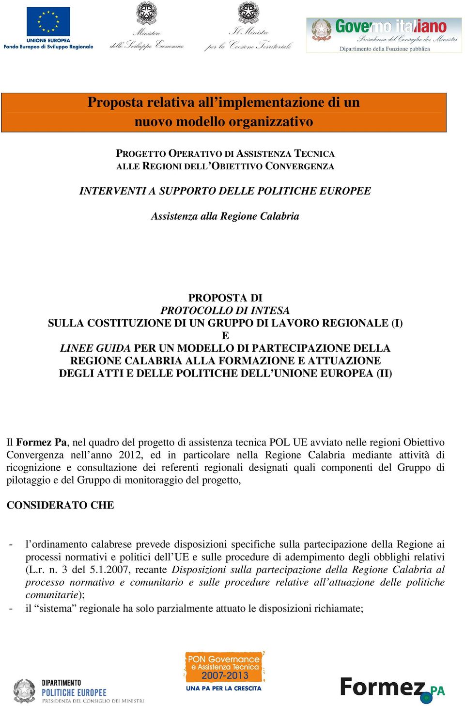 FORMAZIONE E ATTUAZIONE DEGLI ATTI E DELLE POLITICHE DELL UNIONE EUROPEA (II) Il Formez Pa, nel quadro del progetto di assistenza tecnica POL UE avviato nelle regioni Obiettivo Convergenza nell anno